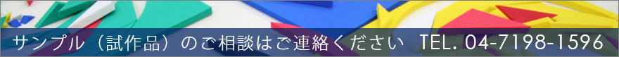 サンプル(試作品)のご相談はご連絡ください TEL. 04-7198-1596